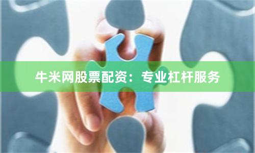 牛米网股票配资：专业杠杆服务
